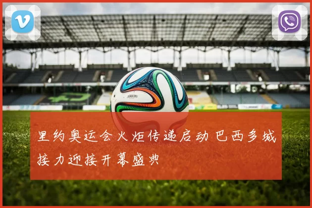 里约奥运会火炬传递启动 巴西多城接力迎接开幕盛典