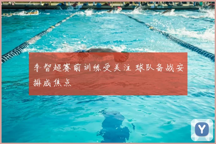 李智超赛前训练受关注 球队备战安排成焦点