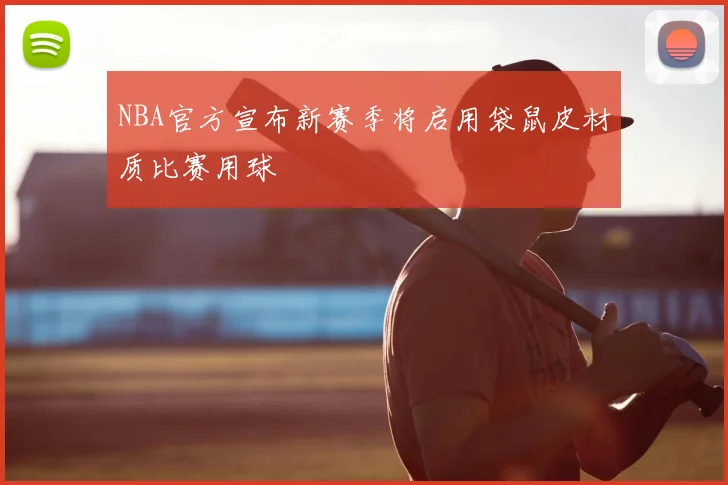NBA官方宣布新赛季将启用袋鼠皮材质比赛用球