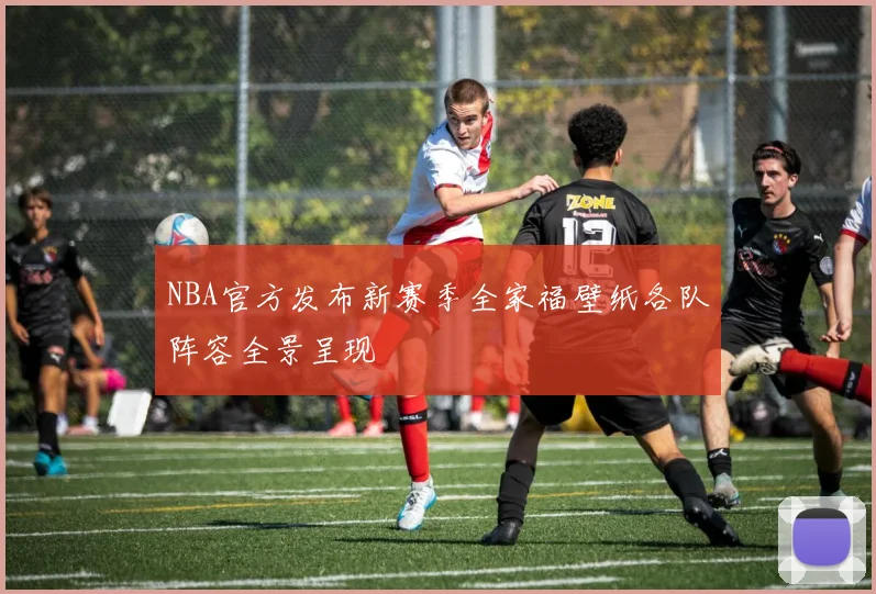 NBA官方发布新赛季全家福壁纸各队阵容全景呈现