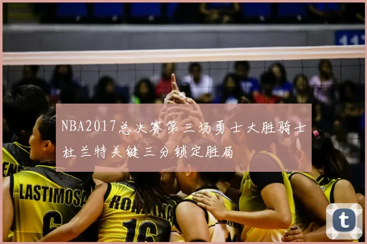 NBA2017总决赛第三场勇士大胜骑士杜兰特关键三分锁定胜局